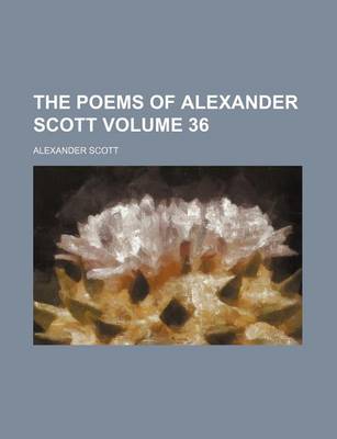 Book cover for The Poems of Alexander Scott Volume 36