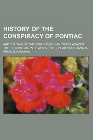 Cover of History of the Conspiracy of Pontiac; And the War of the North American Tribes Against the English Colonies After the Conquest of Canada