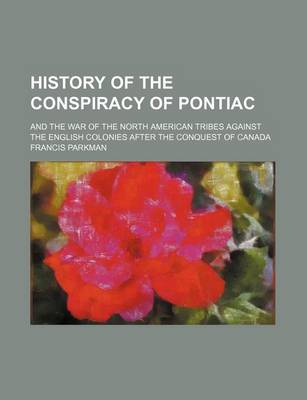 Book cover for History of the Conspiracy of Pontiac; And the War of the North American Tribes Against the English Colonies After the Conquest of Canada