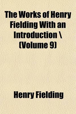 Book cover for The Works of Henry Fielding with an Introduction \ Volume 9