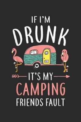 Book cover for If I'm Drunk it's my camping friends fault