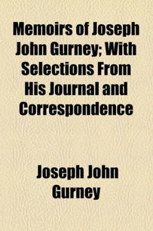Cover of Memoirs of Joseph John Gurney; With Selections from His Journal and Correspondence