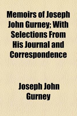 Book cover for Memoirs of Joseph John Gurney; With Selections from His Journal and Correspondence