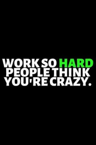 Cover of Work So Hard People Think You're Crazy