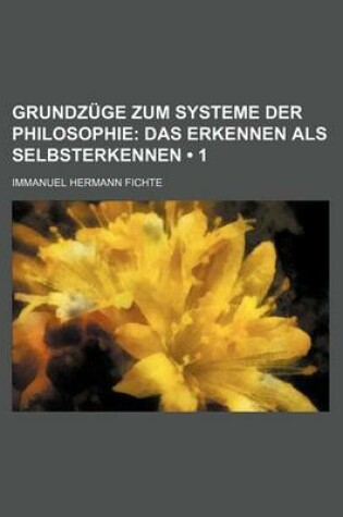 Cover of Grundzuge Zum Systeme Der Philosophie (1); Das Erkennen ALS Selbsterkennen