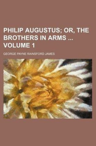 Cover of Philip Augustus Volume 1; Or, the Brothers in Arms