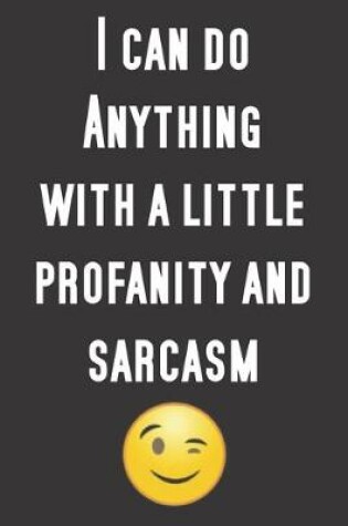 Cover of I can do anything with a little profanity and sarcasm.