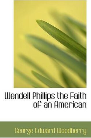 Cover of Wendell Phillips the Faith of an American