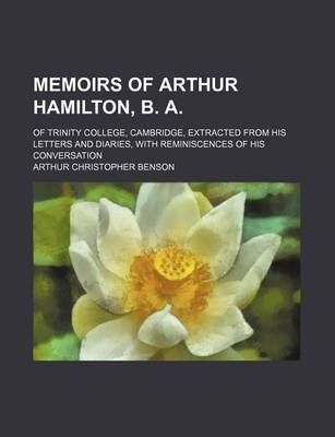 Book cover for Memoirs of Arthur Hamilton, B. A; Of Trinity College, Cambridge, Extracted from His Letters and Diaries, with Reminiscences of His Conversation