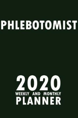 Cover of Phlebotomist 2020 Weekly and Monthly Planner