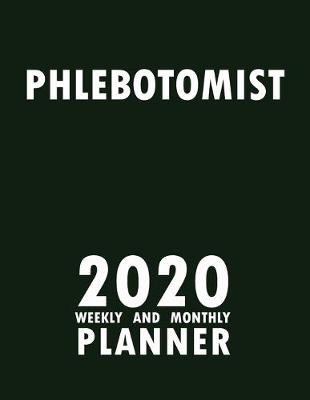 Book cover for Phlebotomist 2020 Weekly and Monthly Planner