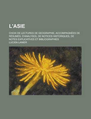 Book cover for L'Asie; Choix de Lectures de Geographie, Accompagnees de Resumes, D'Analyses, de Notices Historiques, de Notes Explicatives Et Bibliographies