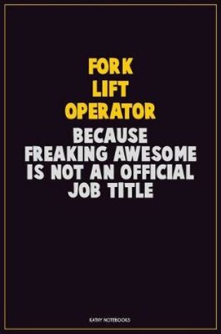 Cover of Fork Lift Operator, Because Freaking Awesome Is Not An Official Job Title