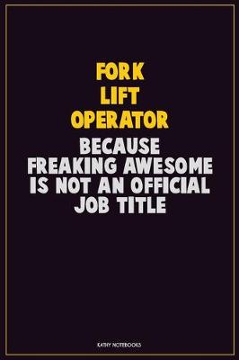 Book cover for Fork Lift Operator, Because Freaking Awesome Is Not An Official Job Title