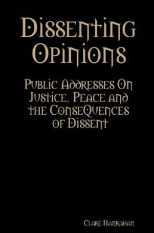 Cover of Dissenting Opinions: Public Addresses on Justice, Peace and the Consequences of Dissent