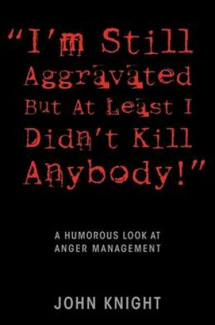 Cover of "I'm Still Aggravated But At Least I Didn't Kill Anybody!"