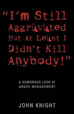 Book cover for "I'm Still Aggravated But At Least I Didn't Kill Anybody!"