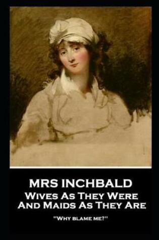 Cover of Mrs Inchbald - Wives As They Were And Maids As They Are
