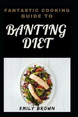 Cover of Fantastic Cooking Guide To Banting Diet