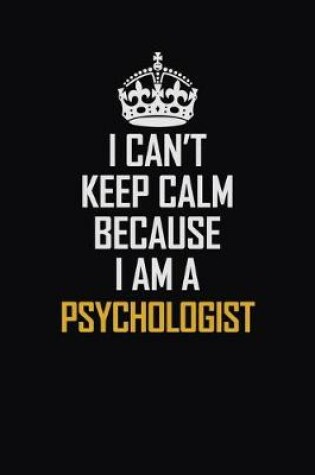 Cover of I Can't Keep Calm Because I Am A Psychologist