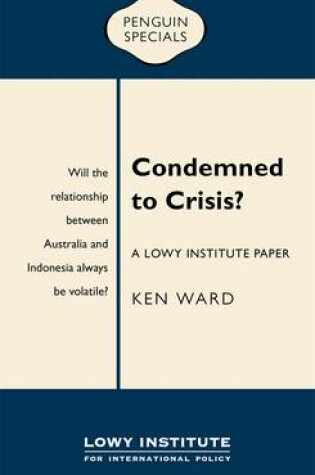 Cover of Condemned to Crisis: A Lowy Institute Paper: Penguin Special