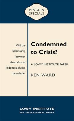 Book cover for Condemned to Crisis: A Lowy Institute Paper: Penguin Special