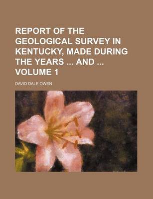 Book cover for Report of the Geological Survey in Kentucky, Made During the Years and Volume 1