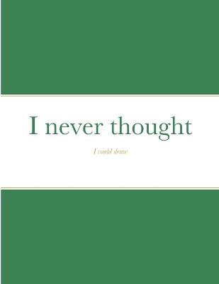 Cover of I never thought I could draw