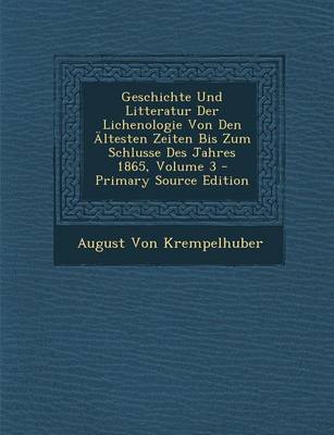 Book cover for Geschichte Und Litteratur Der Lichenologie Von Den Altesten Zeiten Bis Zum Schlusse Des Jahres 1865, Volume 3 - Primary Source Edition