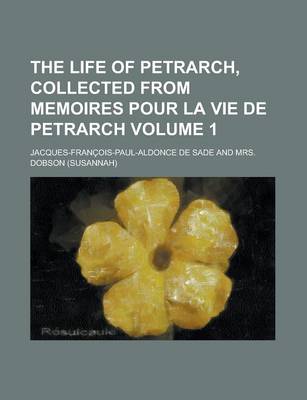 Book cover for The Life of Petrarch, Collected from Memoires Pour La Vie de Petrarch Volume 1