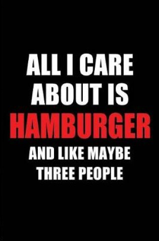 Cover of All I Care about Is Hamburger and Like Maybe Three People