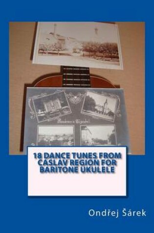 Cover of 18 Dance Tunes from Caslav Region for Baritone Ukulele