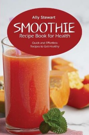 Cover of Smoothie Recipe Book for Health