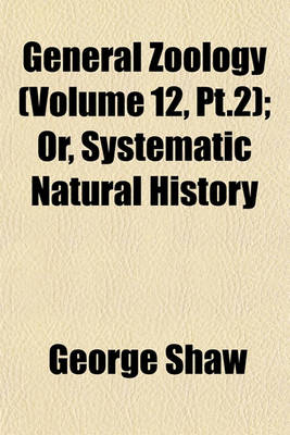 Book cover for General Zoology (Volume 12, PT.2); Or, Systematic Natural History