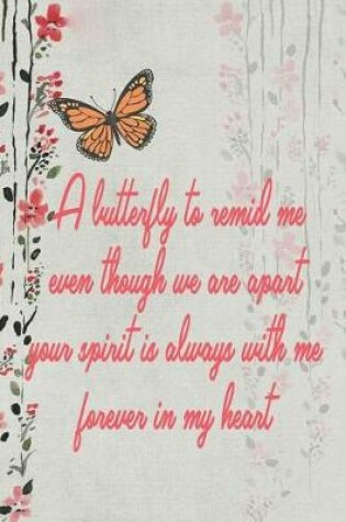 Cover of A Butterfly To Remid Me Even Though We Are Apart Your Spirit Is Always With Me Forever In My Heart