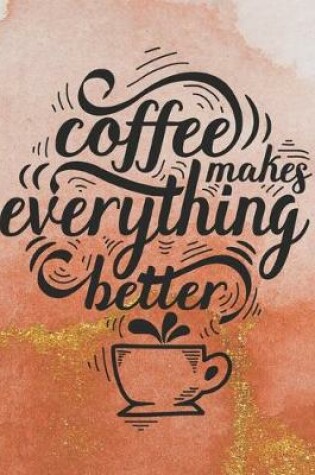 Cover of Coffee Makes Everything Better