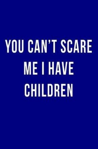 Cover of You Can't Scare Me I Have Children