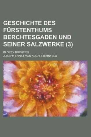 Cover of Geschichte Des Furstenthums Berchtesgaden Und Seiner Salzwerke; In Drey Buchern (3 )