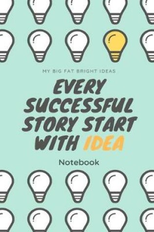 Cover of My Big Fat Bright Ideas Every succeful Story Start With Idea Notebook