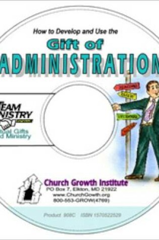 Cover of How to Develop and Use the Gift of Administrtaion, PDF on CD