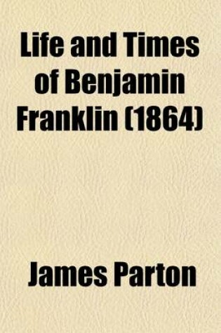 Cover of Life and Times of Benjamin Franklin (Volume 1)