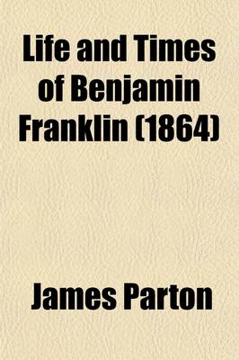 Book cover for Life and Times of Benjamin Franklin (Volume 1)