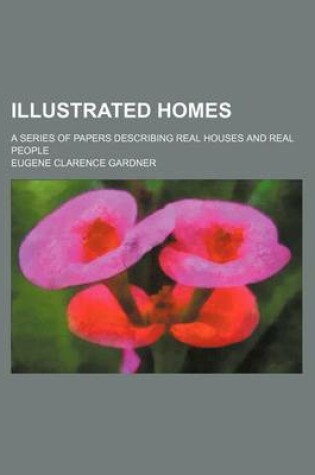 Cover of Illustrated Homes; A Series of Papers Describing Real Houses and Real People