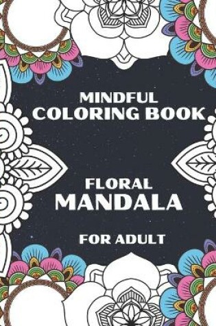 Cover of Mindful Coloring Book Floral Mandala For Adult