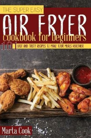 Cover of The Super Easy Air Fryer Cookbook for Beginners