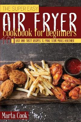 Book cover for The Super Easy Air Fryer Cookbook for Beginners
