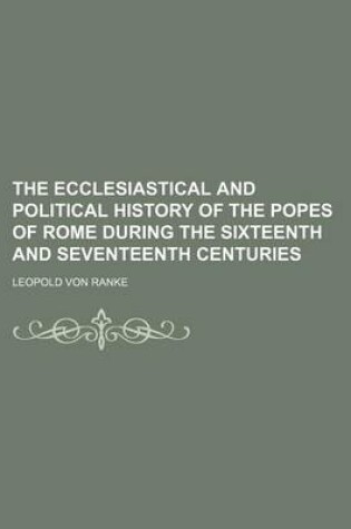 Cover of The Ecclesiastical and Political History of the Popes of Rome During the Sixteenth and Seventeenth Centuries (Volume 1)