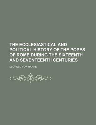 Book cover for The Ecclesiastical and Political History of the Popes of Rome During the Sixteenth and Seventeenth Centuries (Volume 1)