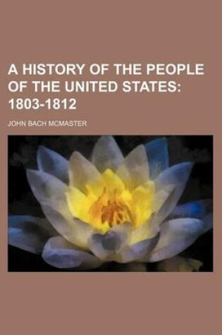 Cover of A History of the People of the United States; 1803-1812