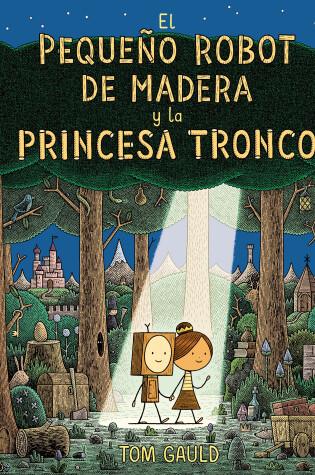 Cover of El Pequeño Robot de Madera y la Princesa Tronco / The Little Wooden Robot and th e Log Princess